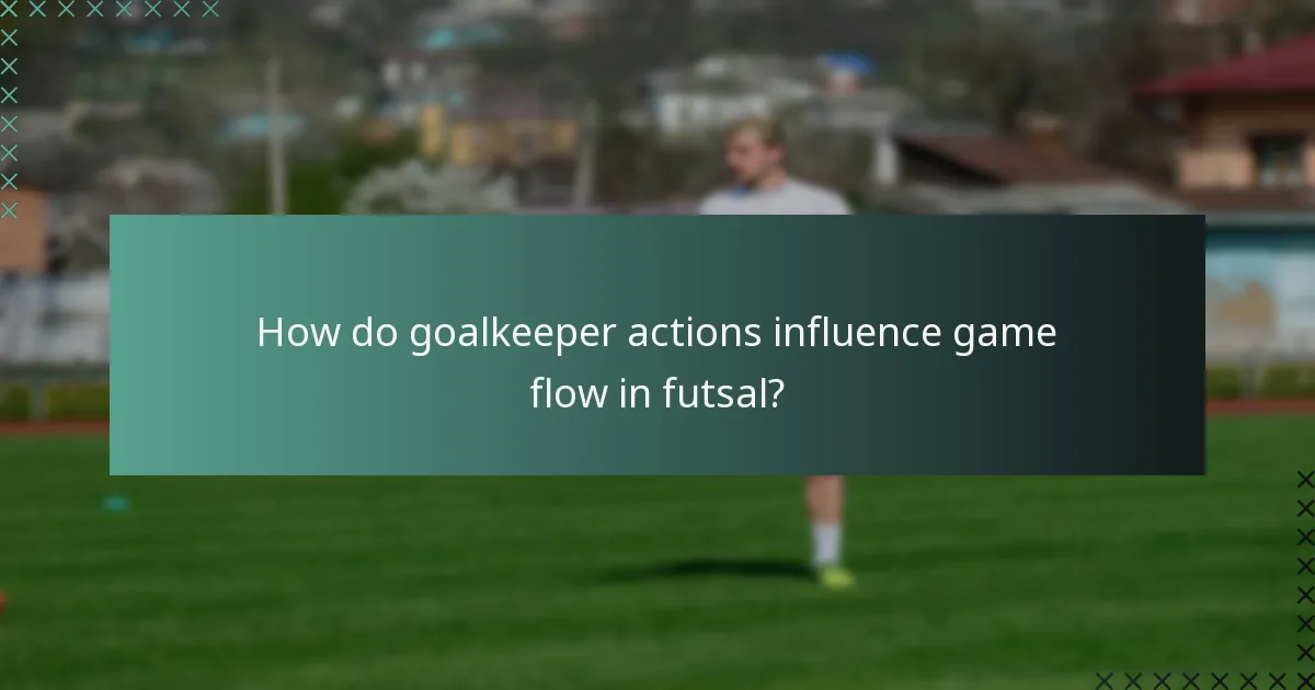 How do goalkeeper actions influence game flow in futsal?