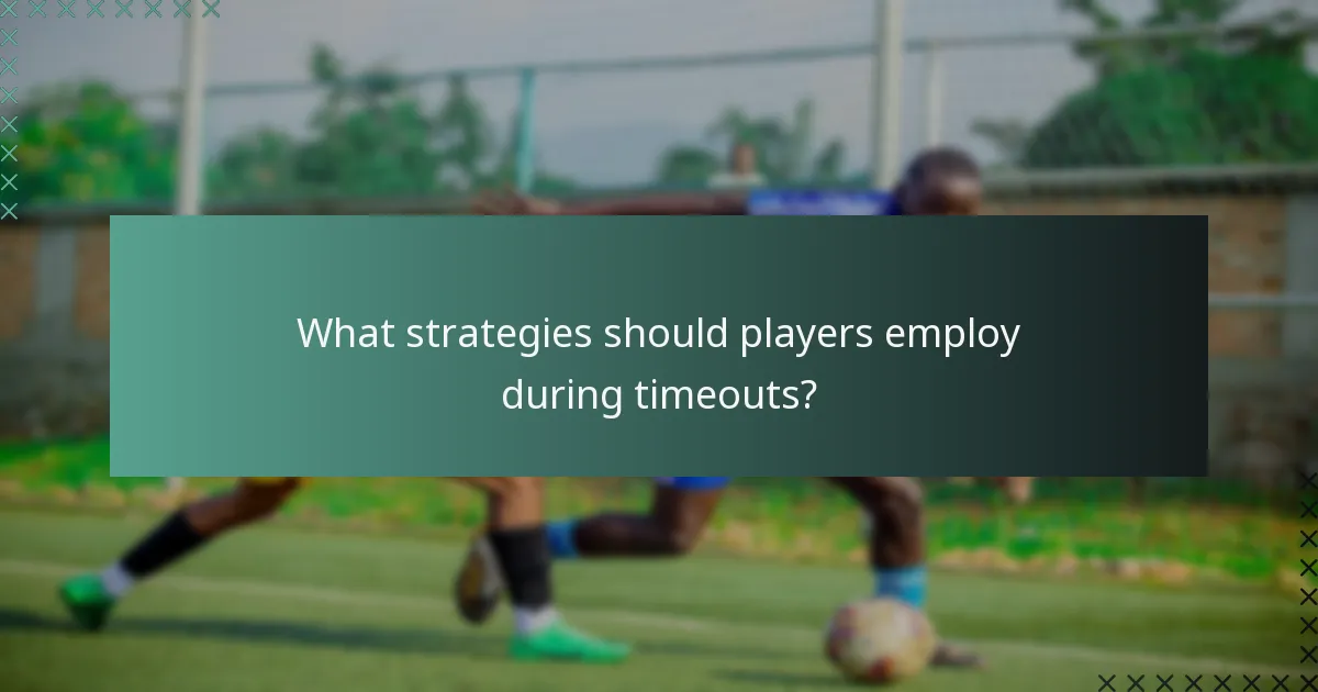 What strategies should players employ during timeouts?