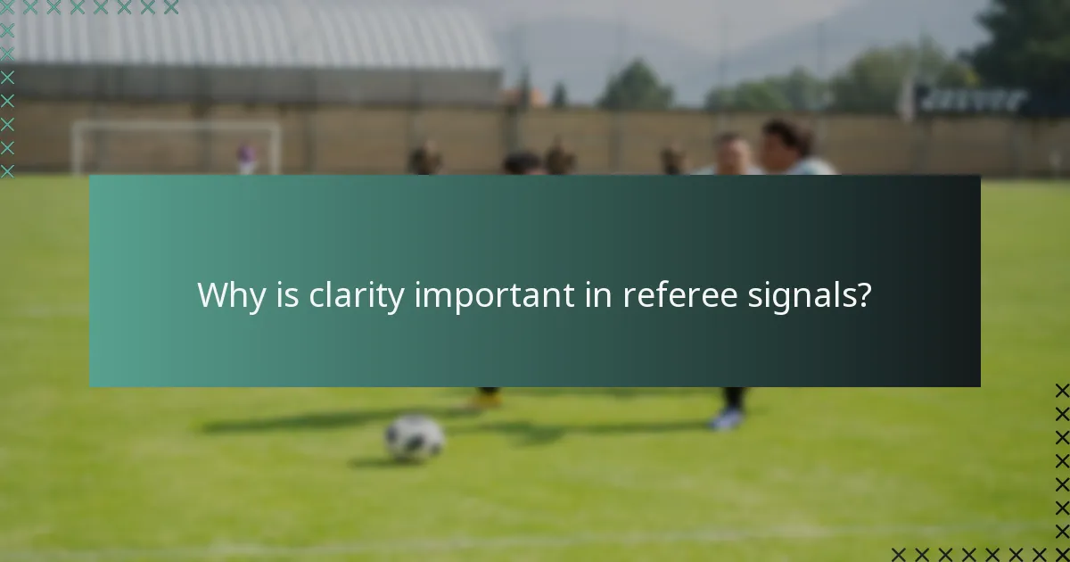 Why is clarity important in referee signals?